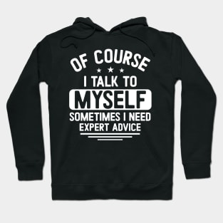 Of course I talk to myself, sometimes I need expert advice Hoodie